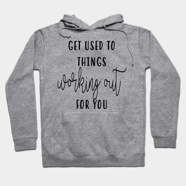 Get Used To Things Working Out Hoodie by frickinferal